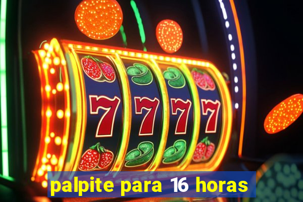 palpite para 16 horas